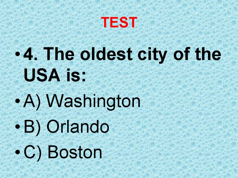 TEST 4. The oldest city of the USA is: A) Washington B) Orlando C)